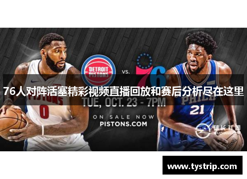 76人对阵活塞精彩视频直播回放和赛后分析尽在这里