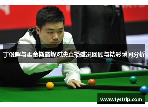 丁俊晖与霍金斯巅峰对决直播盛况回顾与精彩瞬间分析