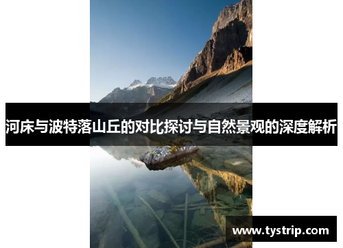 河床与波特落山丘的对比探讨与自然景观的深度解析